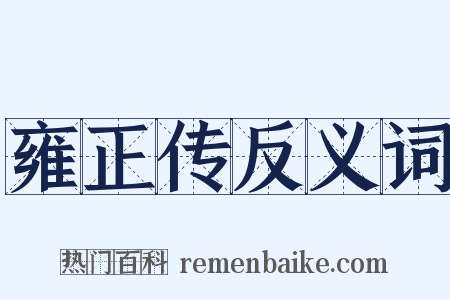 雍正传反义词是什么意思的图片